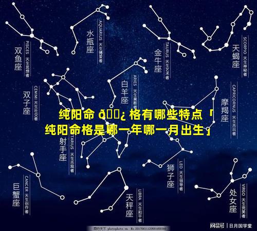 纯阳命 🌿 格有哪些特点「纯阳命格是哪一年哪一月出生」